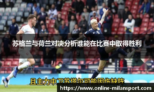 苏格兰与荷兰对决分析谁能在比赛中取得胜利